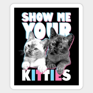 Show Me Your Kitties Magnet